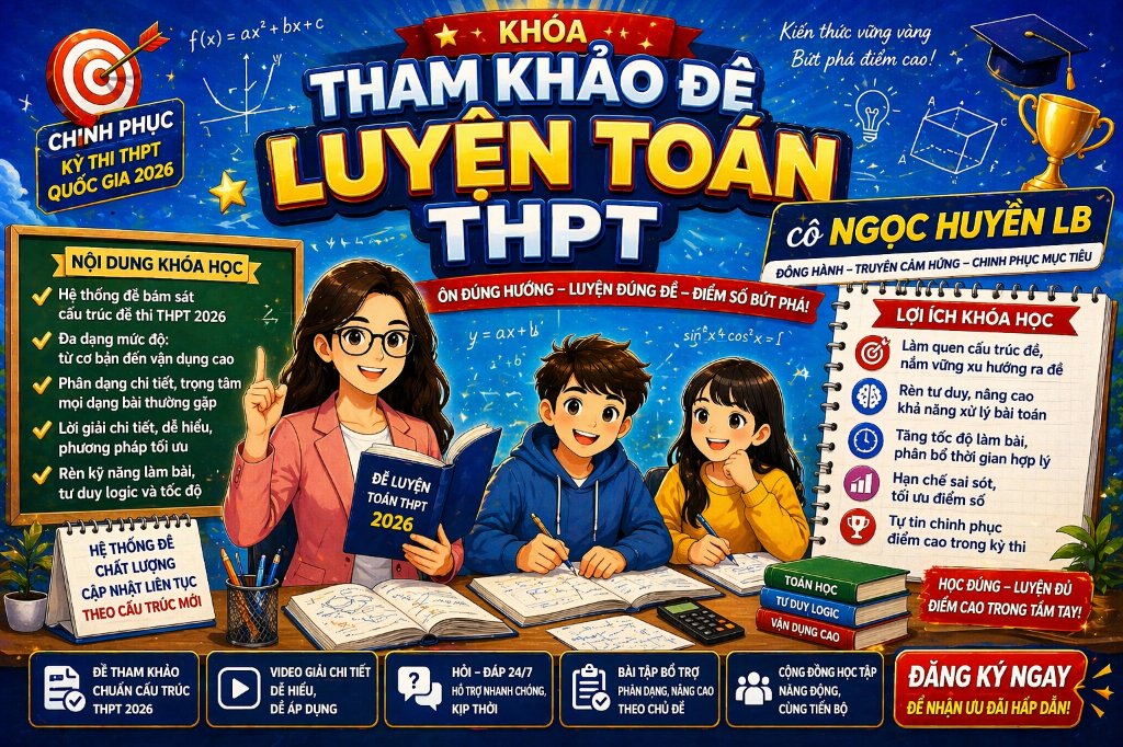 Khoá Tham Khảo Đề Luyện Toán THPT cô Ngọc Huyền LB