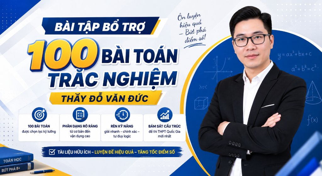 BÀI TẬP BỔ TRỢ 100 BÀI TOÁN TRẮC NGHIỆM THẦY ĐỖ VĂN ĐỨC