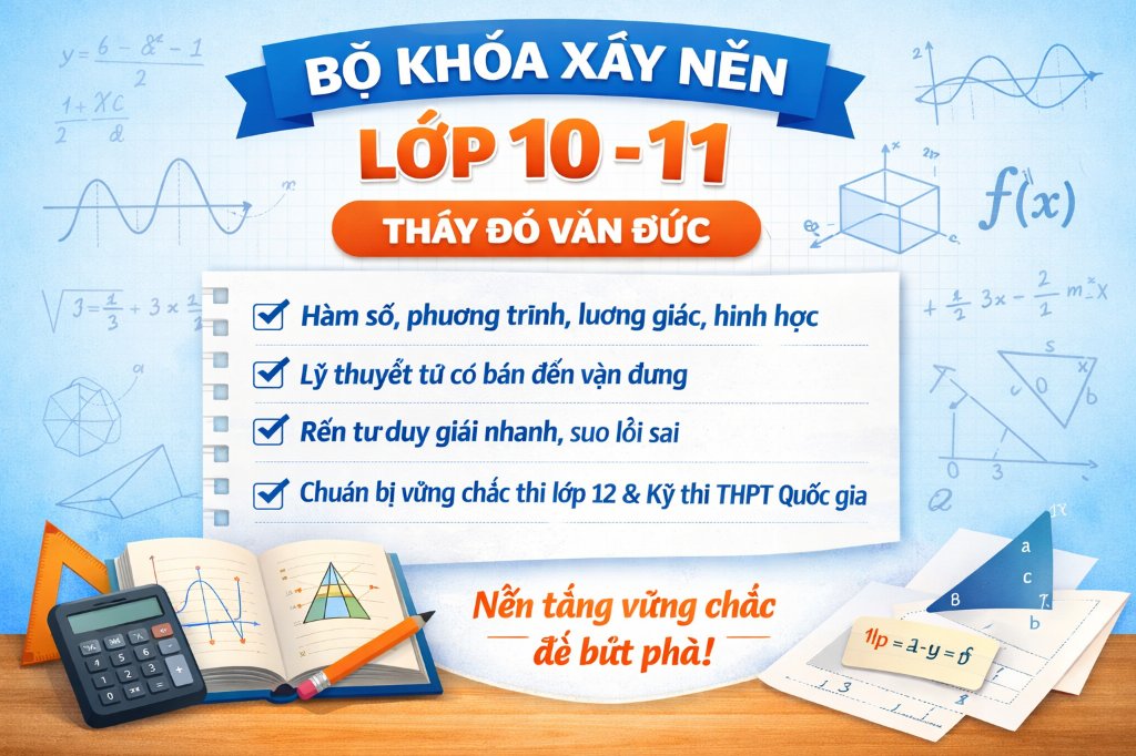 KHÓA HỌC XÂY NỀN 10-11 THẦY ĐỖ VĂN ĐỨC