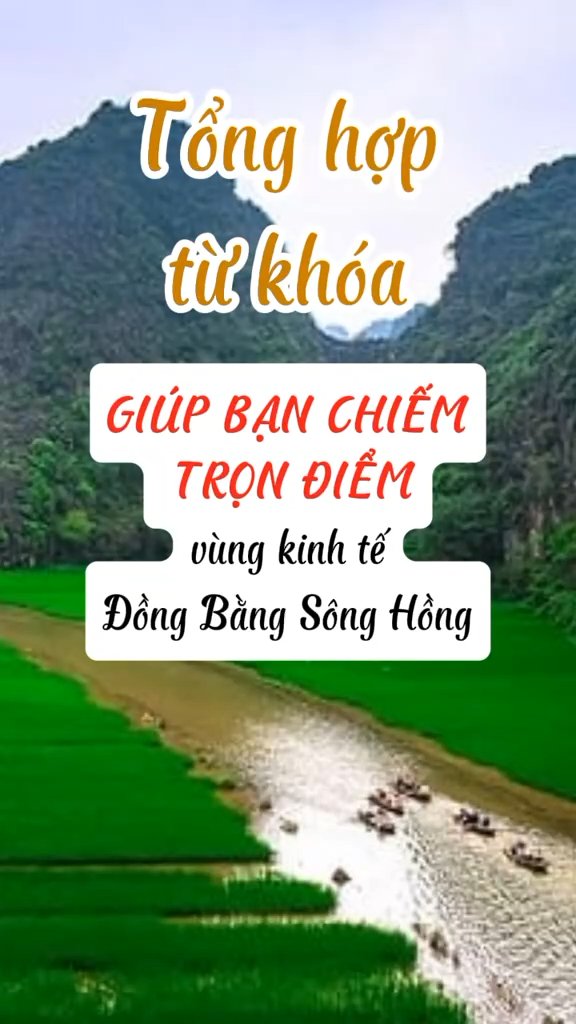 Ảnh minh họa cho TỔNG HỢP TỪ KHÓA ĂN TRỌN ĐIỂM PHẦN VÙNG KINH TẾ ĐỒNG BẰNG SÔNG HỒNG